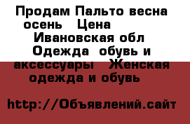 Продам Пальто весна/осень › Цена ­ 2 000 - Ивановская обл. Одежда, обувь и аксессуары » Женская одежда и обувь   